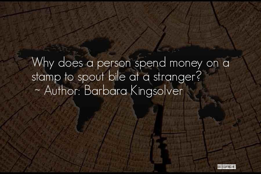 Barbara Kingsolver Quotes: Why Does A Person Spend Money On A Stamp To Spout Bile At A Stranger?