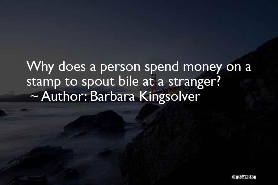 Barbara Kingsolver Quotes: Why Does A Person Spend Money On A Stamp To Spout Bile At A Stranger?