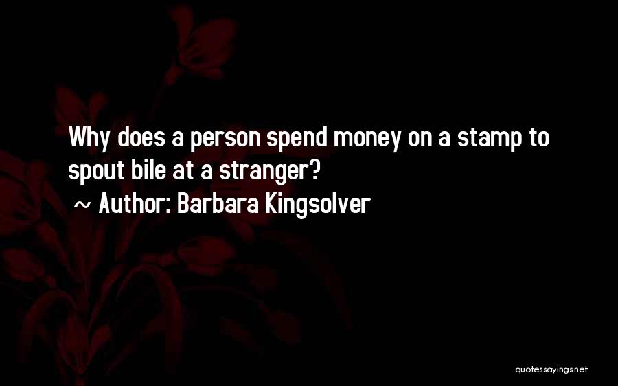 Barbara Kingsolver Quotes: Why Does A Person Spend Money On A Stamp To Spout Bile At A Stranger?