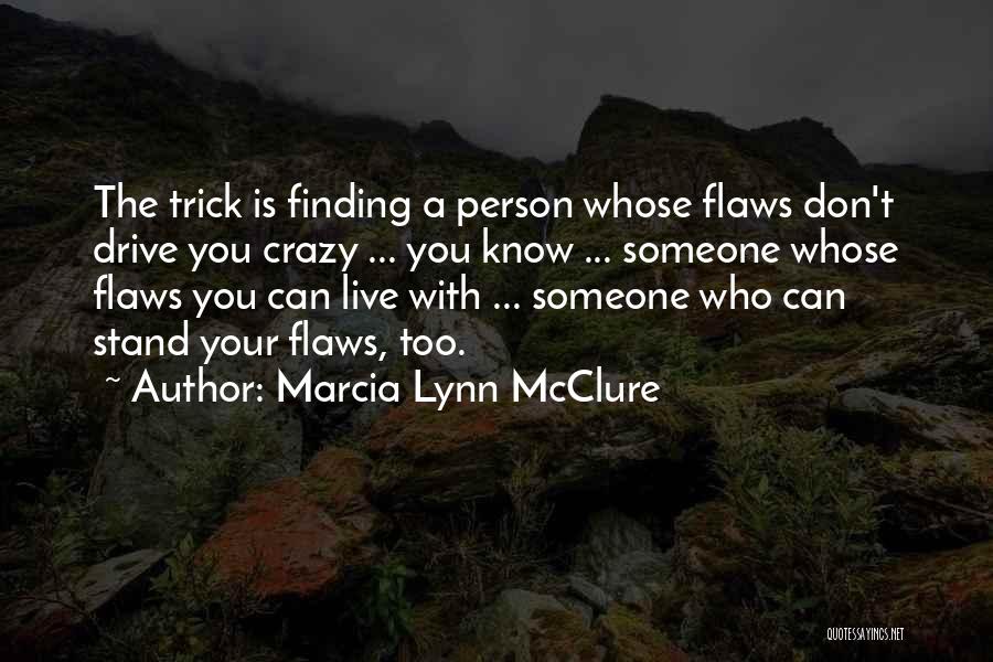 Marcia Lynn McClure Quotes: The Trick Is Finding A Person Whose Flaws Don't Drive You Crazy ... You Know ... Someone Whose Flaws You