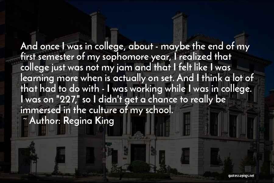 Regina King Quotes: And Once I Was In College, About - Maybe The End Of My First Semester Of My Sophomore Year, I