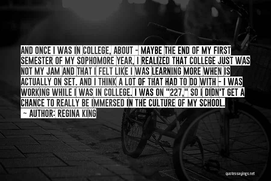 Regina King Quotes: And Once I Was In College, About - Maybe The End Of My First Semester Of My Sophomore Year, I