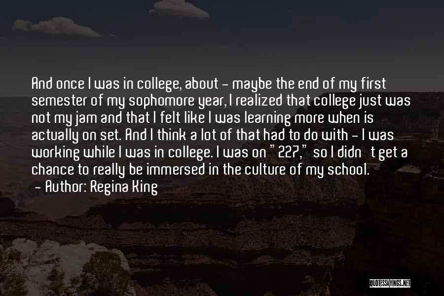 Regina King Quotes: And Once I Was In College, About - Maybe The End Of My First Semester Of My Sophomore Year, I