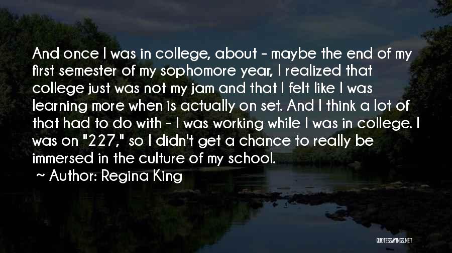 Regina King Quotes: And Once I Was In College, About - Maybe The End Of My First Semester Of My Sophomore Year, I