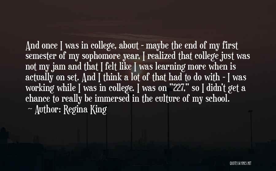 Regina King Quotes: And Once I Was In College, About - Maybe The End Of My First Semester Of My Sophomore Year, I