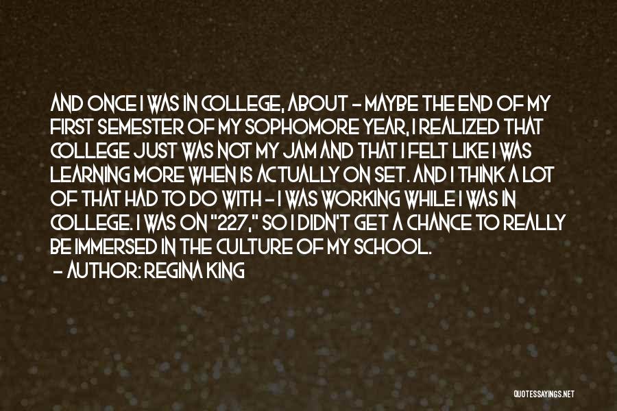 Regina King Quotes: And Once I Was In College, About - Maybe The End Of My First Semester Of My Sophomore Year, I