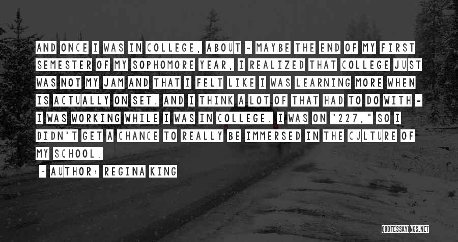 Regina King Quotes: And Once I Was In College, About - Maybe The End Of My First Semester Of My Sophomore Year, I