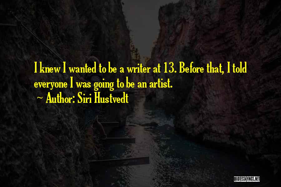 Siri Hustvedt Quotes: I Knew I Wanted To Be A Writer At 13. Before That, I Told Everyone I Was Going To Be