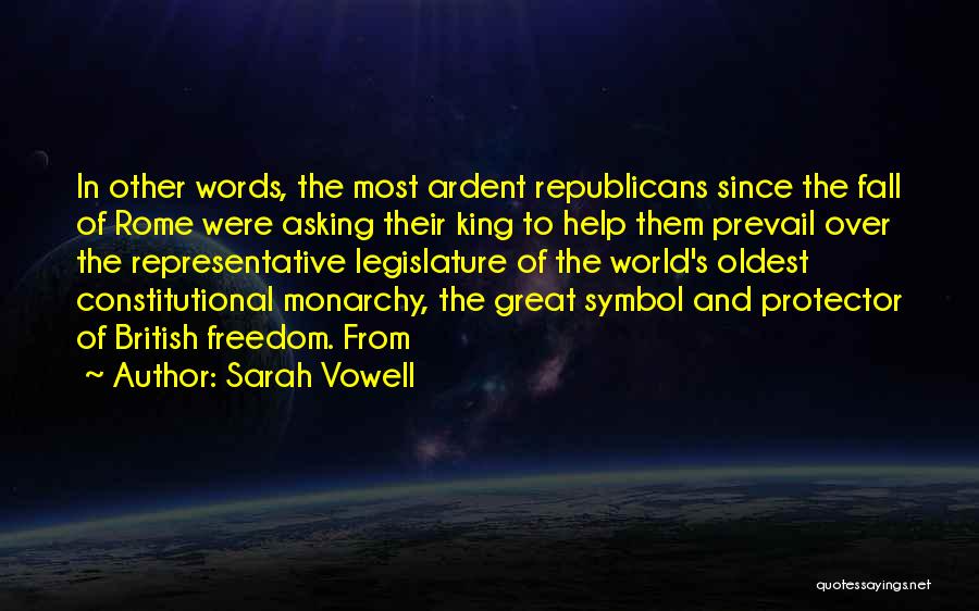 Sarah Vowell Quotes: In Other Words, The Most Ardent Republicans Since The Fall Of Rome Were Asking Their King To Help Them Prevail