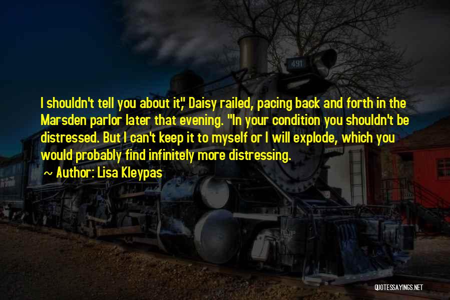 Lisa Kleypas Quotes: I Shouldn't Tell You About It, Daisy Railed, Pacing Back And Forth In The Marsden Parlor Later That Evening. In