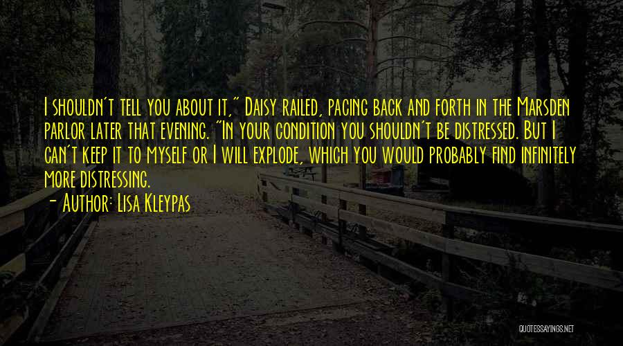 Lisa Kleypas Quotes: I Shouldn't Tell You About It, Daisy Railed, Pacing Back And Forth In The Marsden Parlor Later That Evening. In