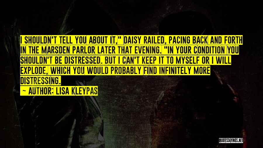 Lisa Kleypas Quotes: I Shouldn't Tell You About It, Daisy Railed, Pacing Back And Forth In The Marsden Parlor Later That Evening. In