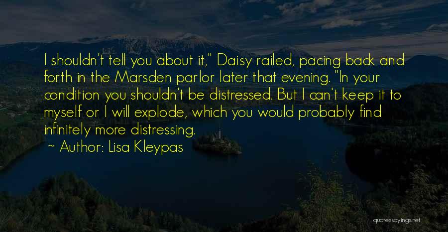 Lisa Kleypas Quotes: I Shouldn't Tell You About It, Daisy Railed, Pacing Back And Forth In The Marsden Parlor Later That Evening. In