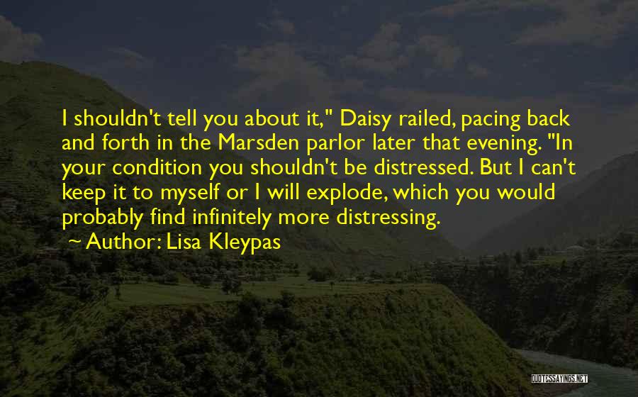 Lisa Kleypas Quotes: I Shouldn't Tell You About It, Daisy Railed, Pacing Back And Forth In The Marsden Parlor Later That Evening. In