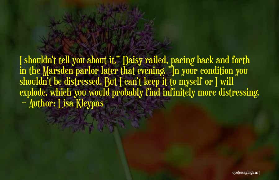 Lisa Kleypas Quotes: I Shouldn't Tell You About It, Daisy Railed, Pacing Back And Forth In The Marsden Parlor Later That Evening. In