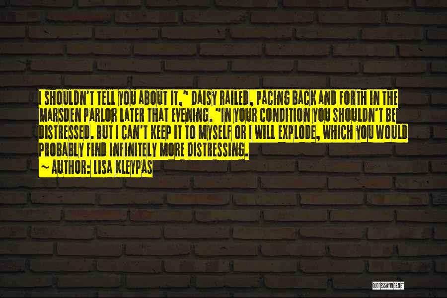 Lisa Kleypas Quotes: I Shouldn't Tell You About It, Daisy Railed, Pacing Back And Forth In The Marsden Parlor Later That Evening. In