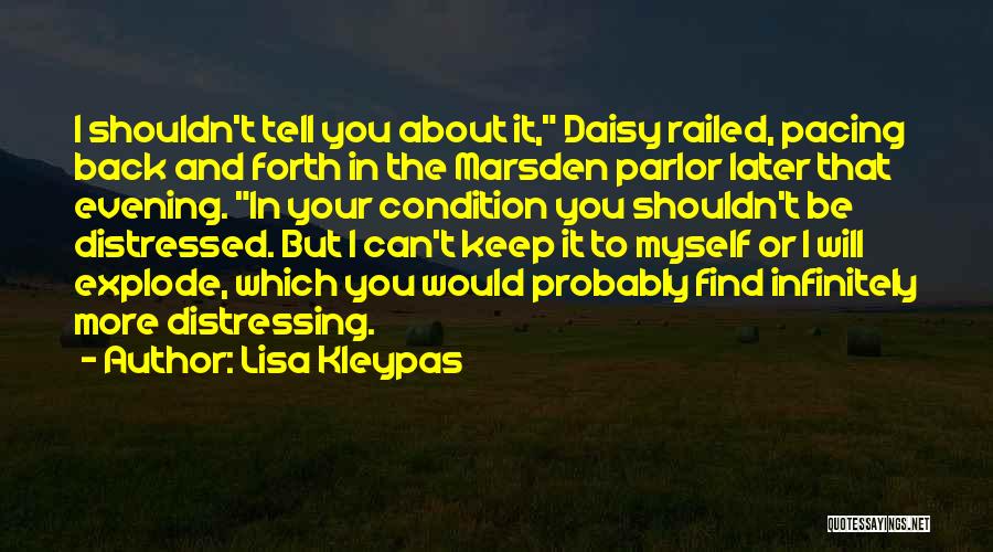 Lisa Kleypas Quotes: I Shouldn't Tell You About It, Daisy Railed, Pacing Back And Forth In The Marsden Parlor Later That Evening. In