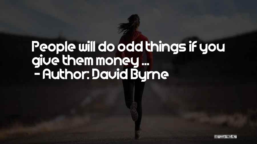 David Byrne Quotes: People Will Do Odd Things If You Give Them Money ...