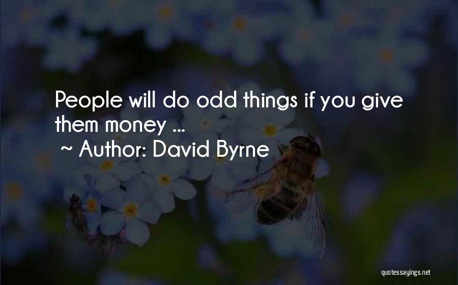 David Byrne Quotes: People Will Do Odd Things If You Give Them Money ...