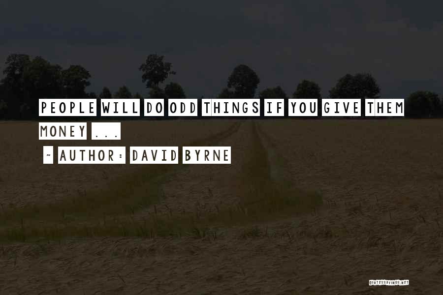 David Byrne Quotes: People Will Do Odd Things If You Give Them Money ...