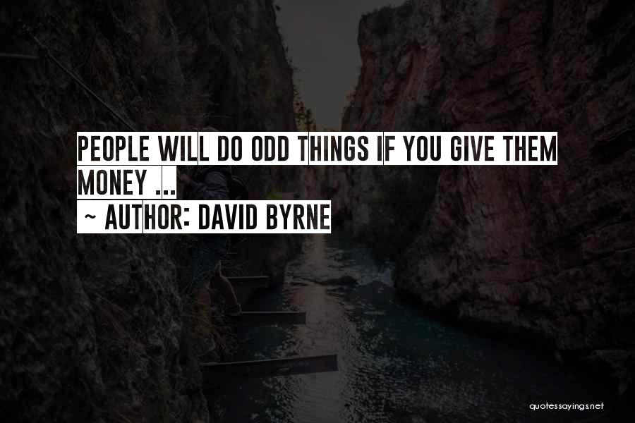 David Byrne Quotes: People Will Do Odd Things If You Give Them Money ...