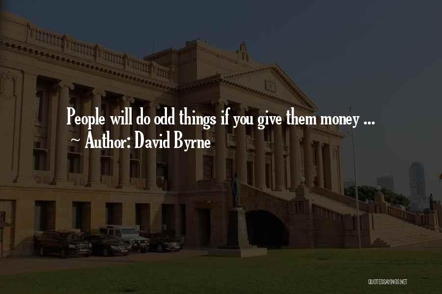 David Byrne Quotes: People Will Do Odd Things If You Give Them Money ...