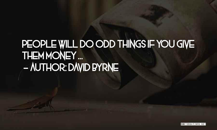 David Byrne Quotes: People Will Do Odd Things If You Give Them Money ...