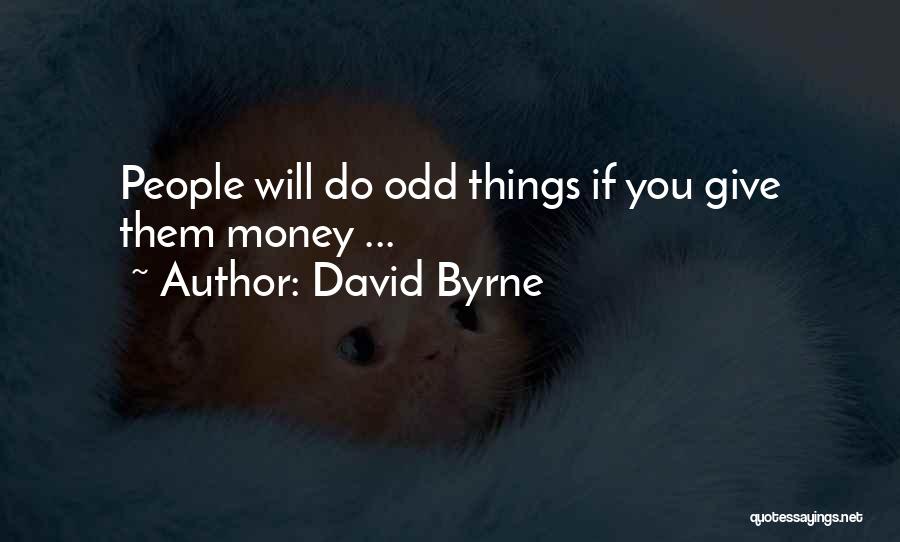 David Byrne Quotes: People Will Do Odd Things If You Give Them Money ...