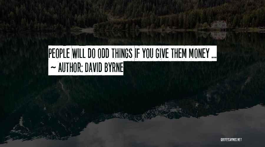 David Byrne Quotes: People Will Do Odd Things If You Give Them Money ...