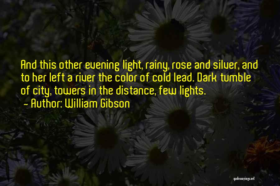 William Gibson Quotes: And This Other Evening Light, Rainy, Rose And Silver, And To Her Left A River The Color Of Cold Lead.