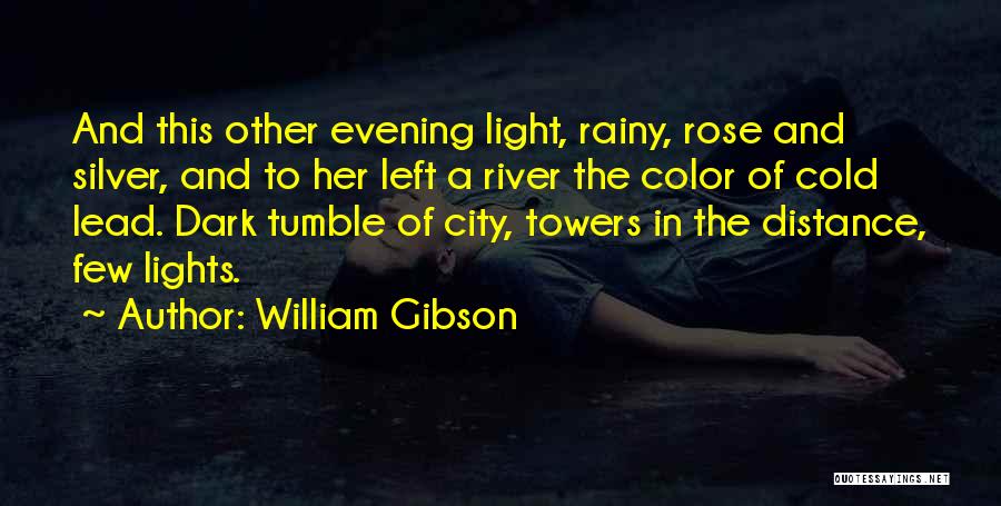 William Gibson Quotes: And This Other Evening Light, Rainy, Rose And Silver, And To Her Left A River The Color Of Cold Lead.