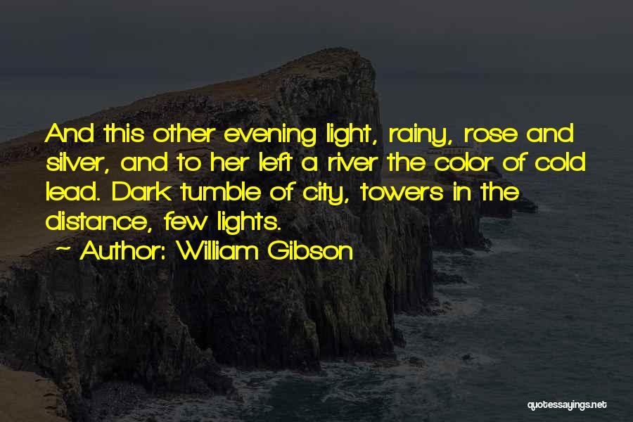 William Gibson Quotes: And This Other Evening Light, Rainy, Rose And Silver, And To Her Left A River The Color Of Cold Lead.