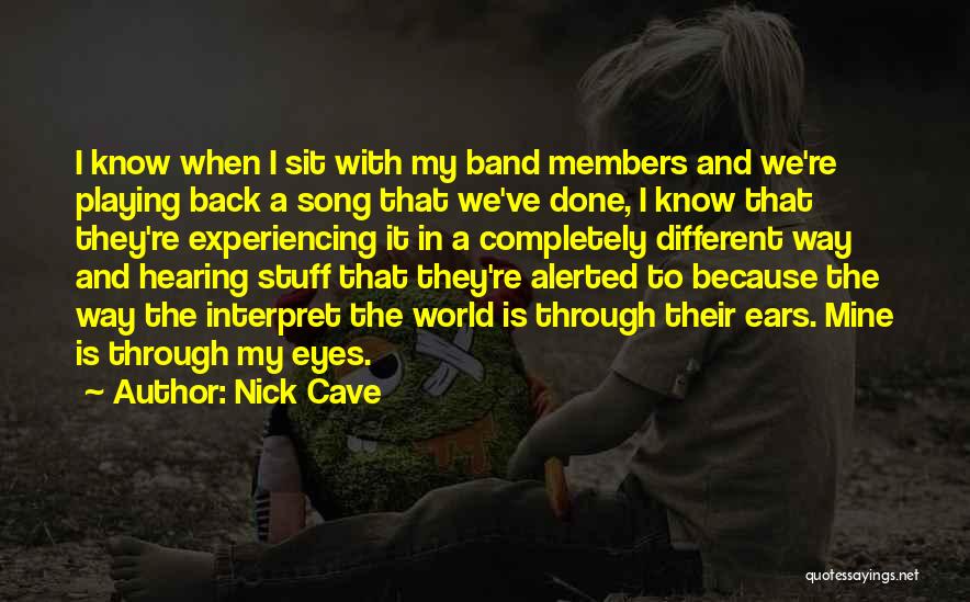 Nick Cave Quotes: I Know When I Sit With My Band Members And We're Playing Back A Song That We've Done, I Know