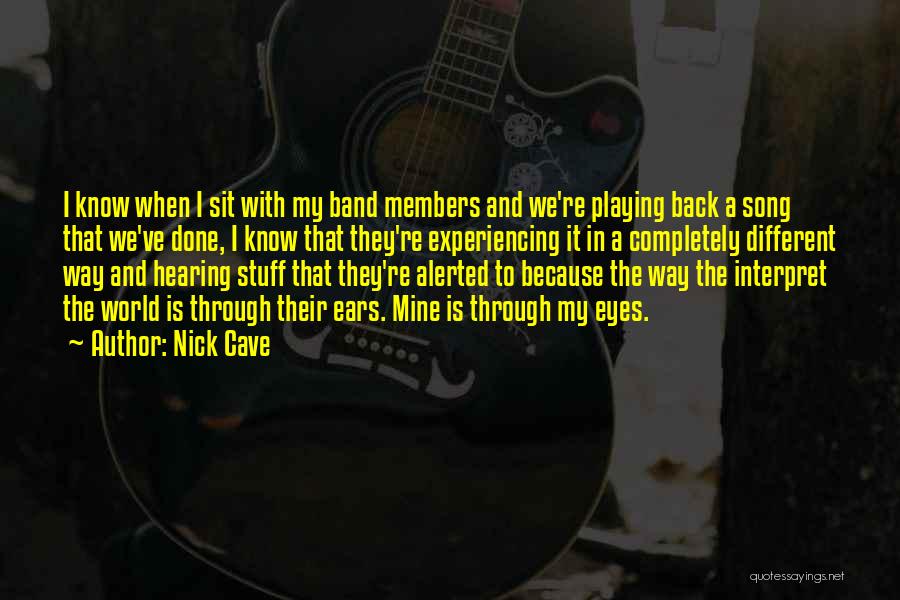 Nick Cave Quotes: I Know When I Sit With My Band Members And We're Playing Back A Song That We've Done, I Know