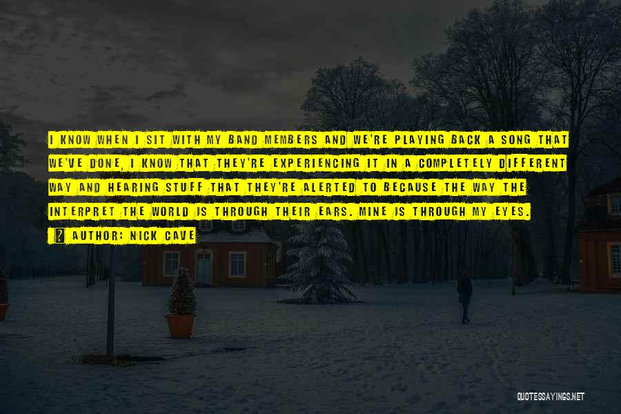 Nick Cave Quotes: I Know When I Sit With My Band Members And We're Playing Back A Song That We've Done, I Know