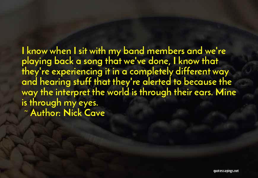 Nick Cave Quotes: I Know When I Sit With My Band Members And We're Playing Back A Song That We've Done, I Know