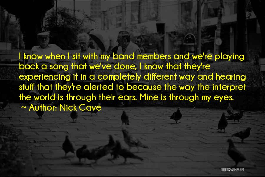 Nick Cave Quotes: I Know When I Sit With My Band Members And We're Playing Back A Song That We've Done, I Know