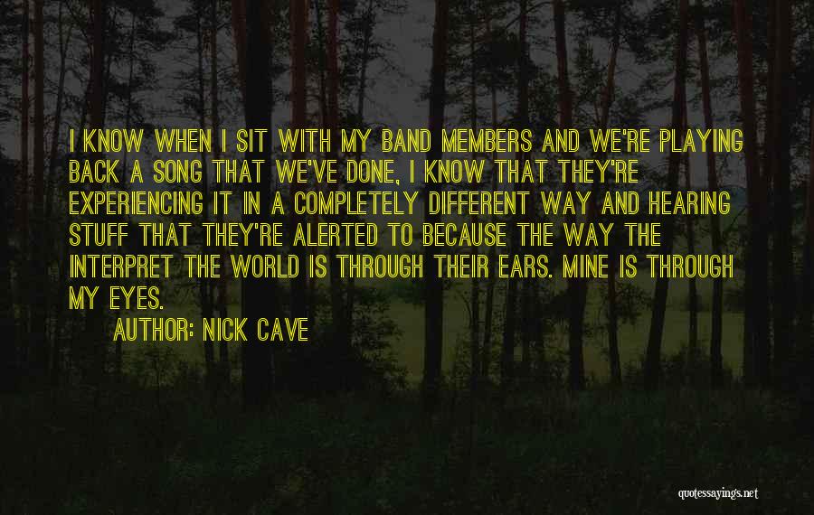 Nick Cave Quotes: I Know When I Sit With My Band Members And We're Playing Back A Song That We've Done, I Know