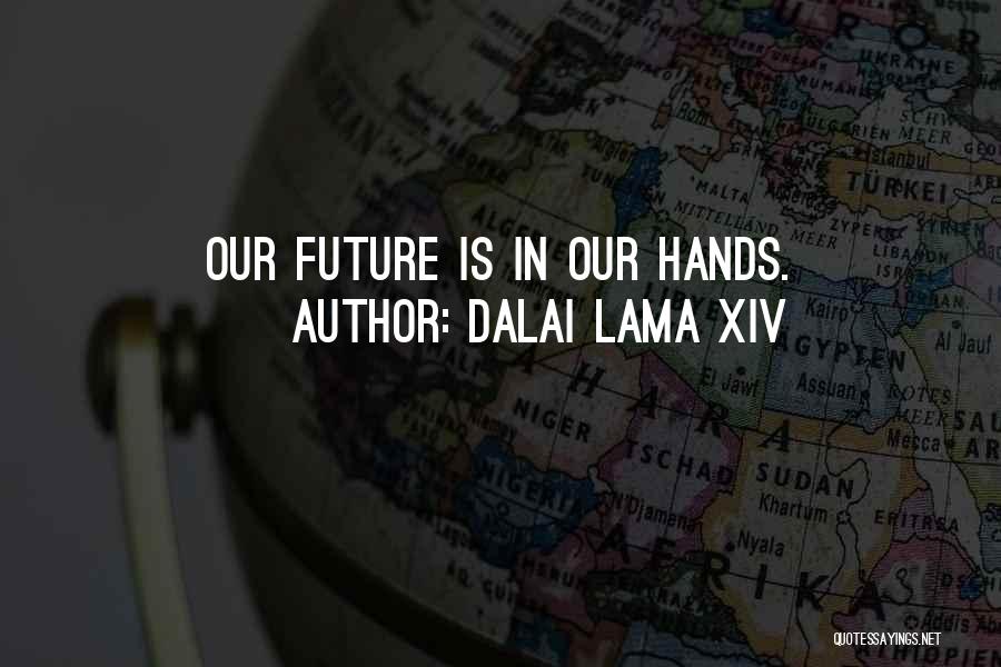 Dalai Lama XIV Quotes: Our Future Is In Our Hands.