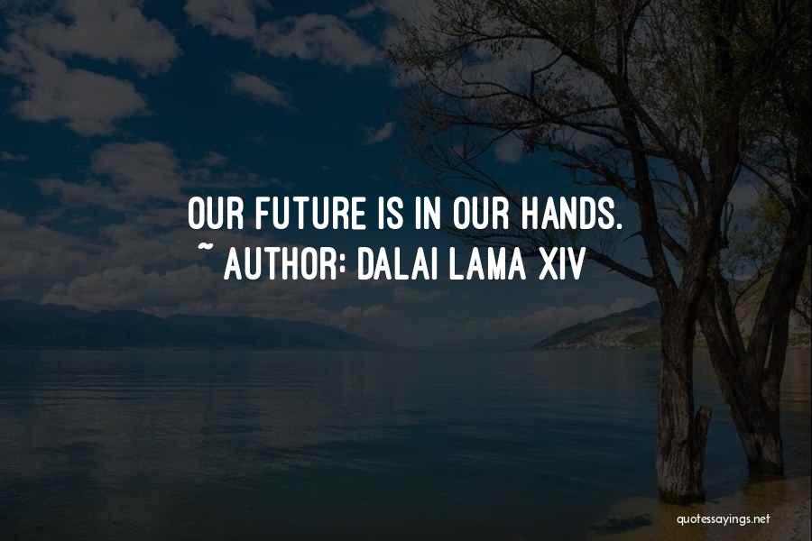 Dalai Lama XIV Quotes: Our Future Is In Our Hands.