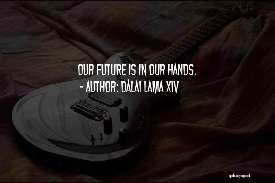 Dalai Lama XIV Quotes: Our Future Is In Our Hands.