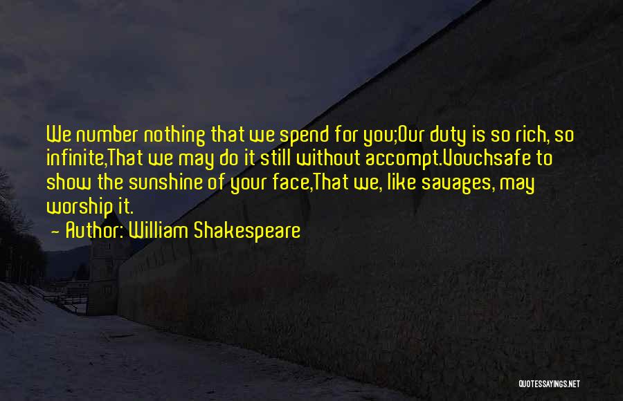 William Shakespeare Quotes: We Number Nothing That We Spend For You;our Duty Is So Rich, So Infinite,that We May Do It Still Without