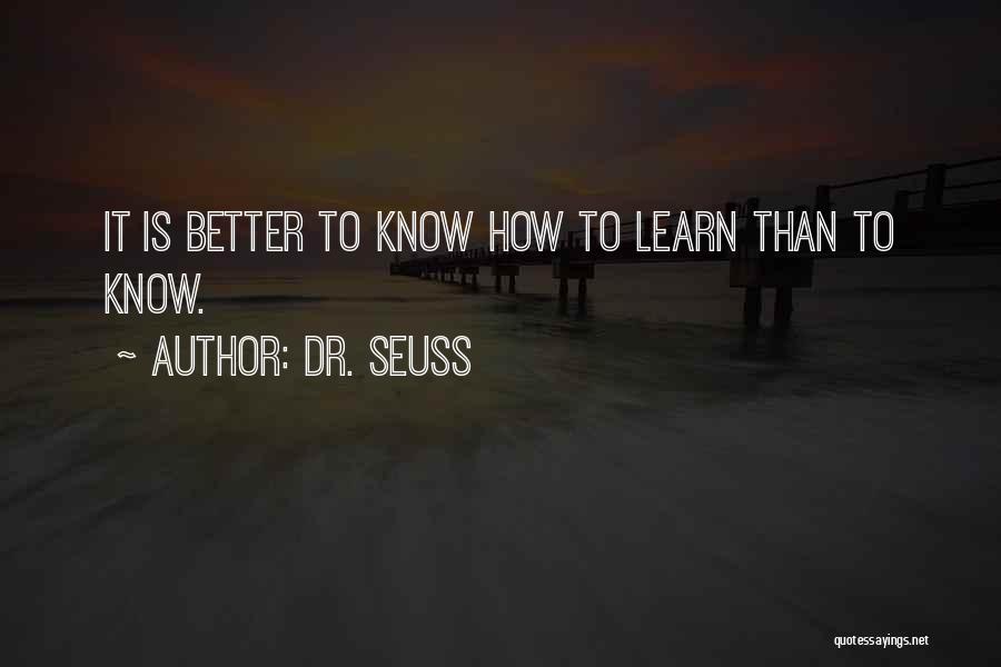 Dr. Seuss Quotes: It Is Better To Know How To Learn Than To Know.