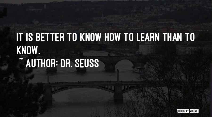 Dr. Seuss Quotes: It Is Better To Know How To Learn Than To Know.