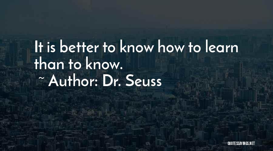 Dr. Seuss Quotes: It Is Better To Know How To Learn Than To Know.