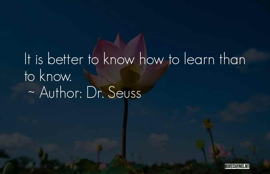 Dr. Seuss Quotes: It Is Better To Know How To Learn Than To Know.