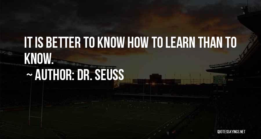 Dr. Seuss Quotes: It Is Better To Know How To Learn Than To Know.
