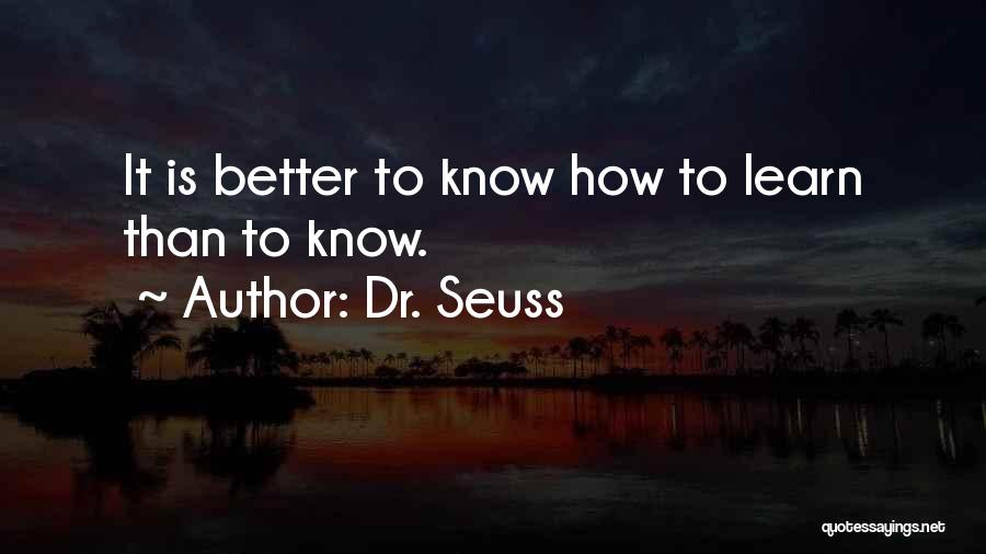 Dr. Seuss Quotes: It Is Better To Know How To Learn Than To Know.