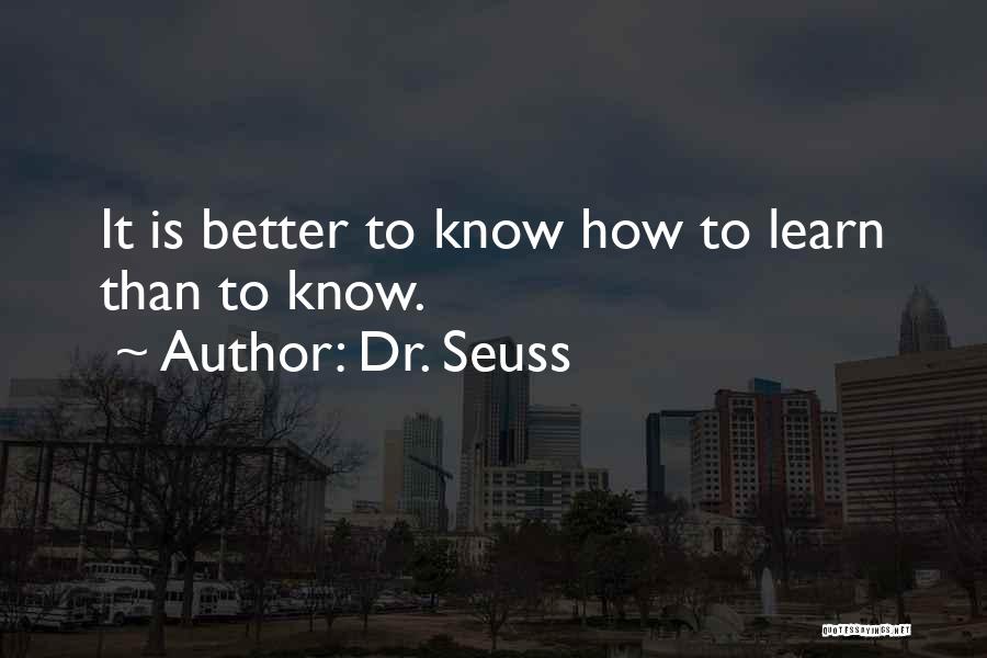 Dr. Seuss Quotes: It Is Better To Know How To Learn Than To Know.