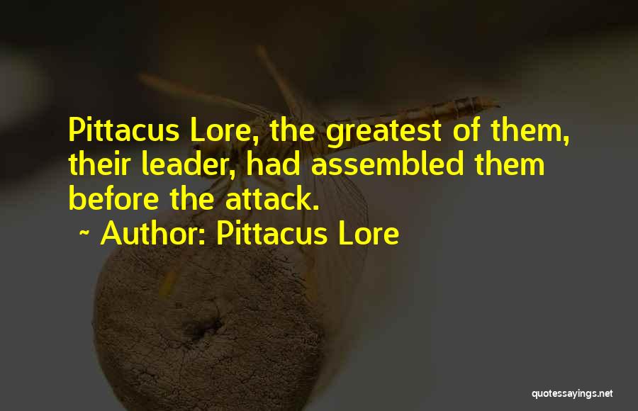 Pittacus Lore Quotes: Pittacus Lore, The Greatest Of Them, Their Leader, Had Assembled Them Before The Attack.